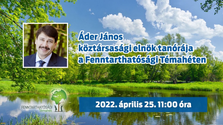 Áder János köztársasági elnök tanórája a Fenntarthatósági Témahéten Áder János köztársasági elnök tanórája a Fenntarthatósági Témahéten